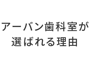 アーバン歯科室で選ばれる理由