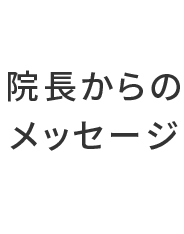 院長からのメッセージ