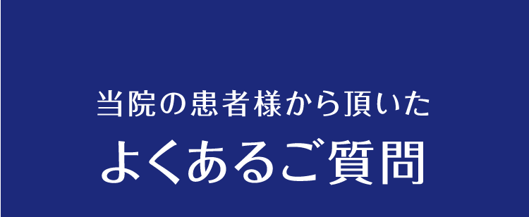 当院の患者様から頂いたよくあるご質問